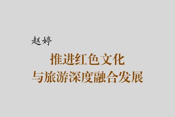 赵婷|推进红色文化与旅游深度融合发展