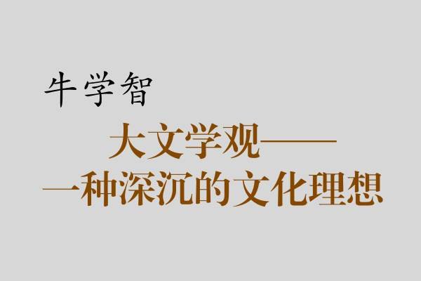 牛学智|大文学观，一种深沉的文化理想