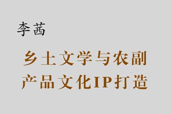 李  茜|乡土文学与农副产品文化IP打造